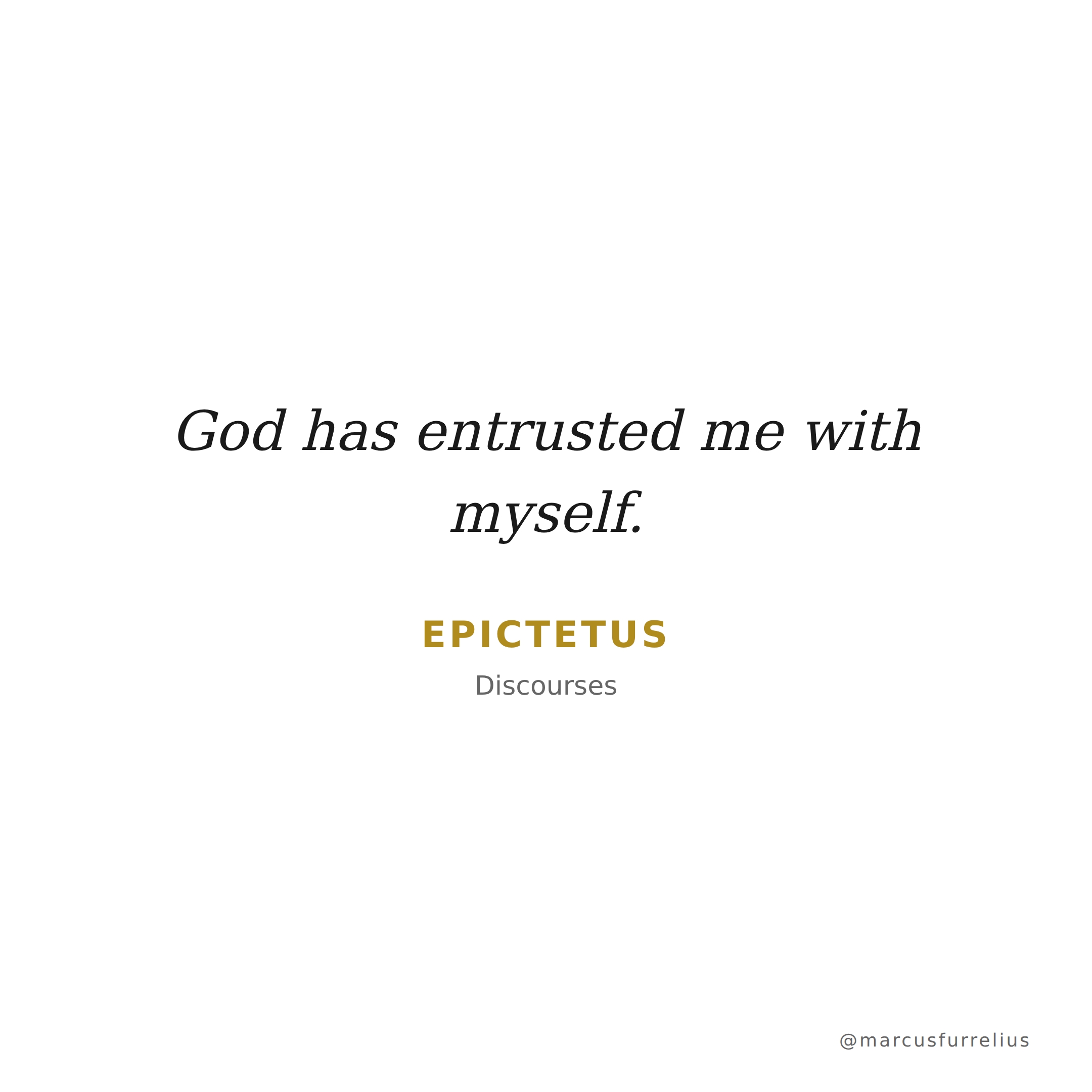 Quote by Epictetus: God has entrusted me with myself.