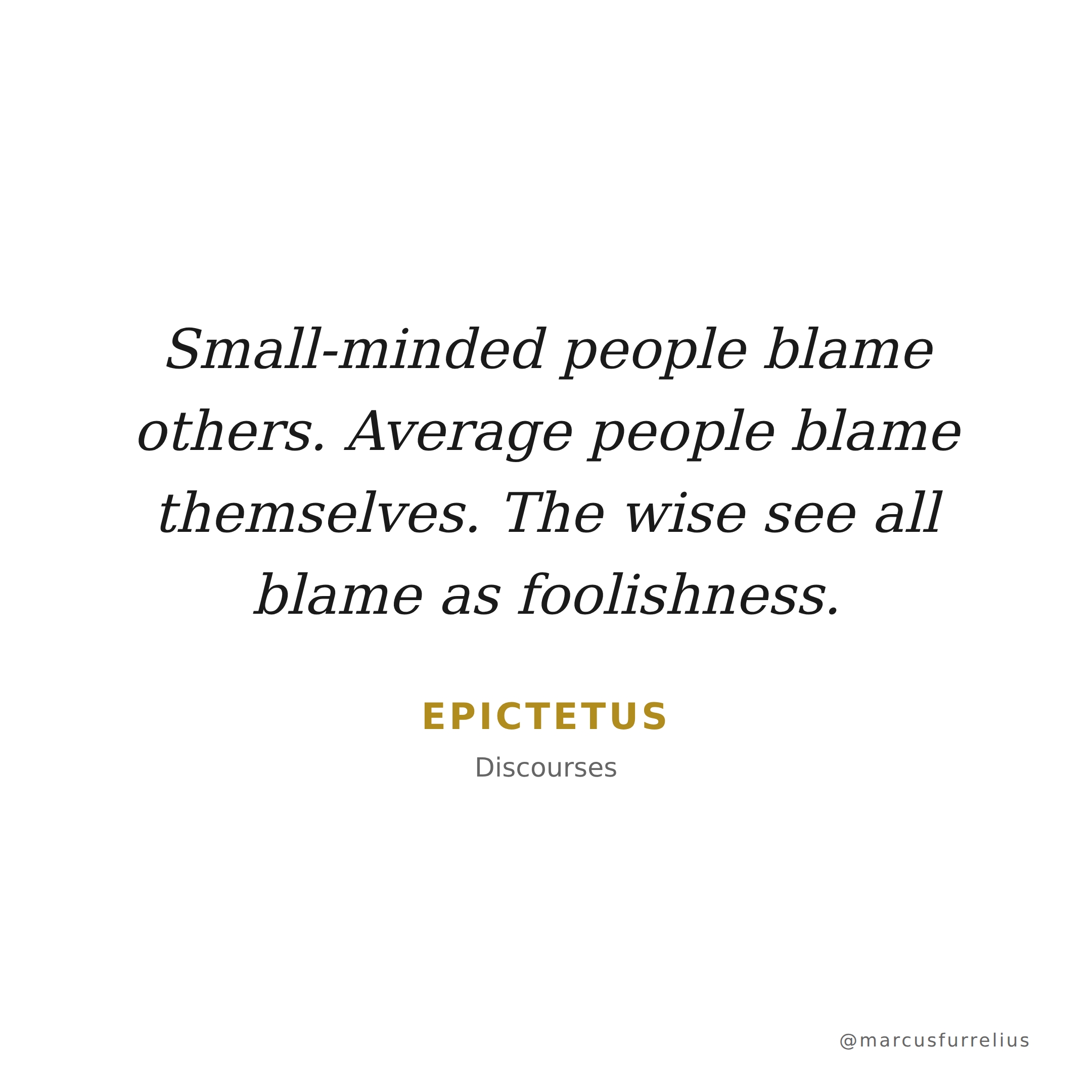 Quote by Epictetus: Small-minded people blame others. Average people blame themselves. The wise see...