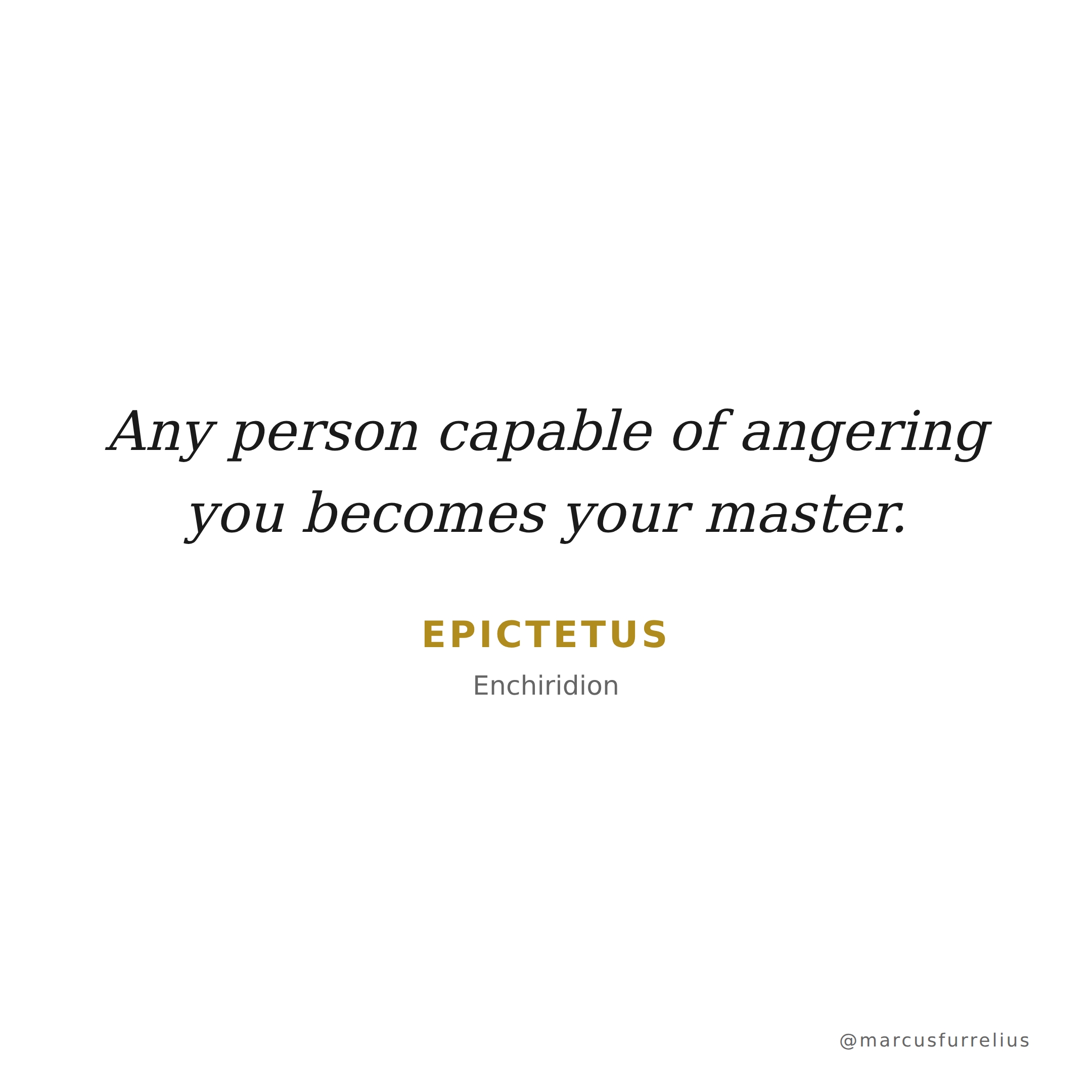 Quote by Epictetus: Any person capable of angering you becomes your master.