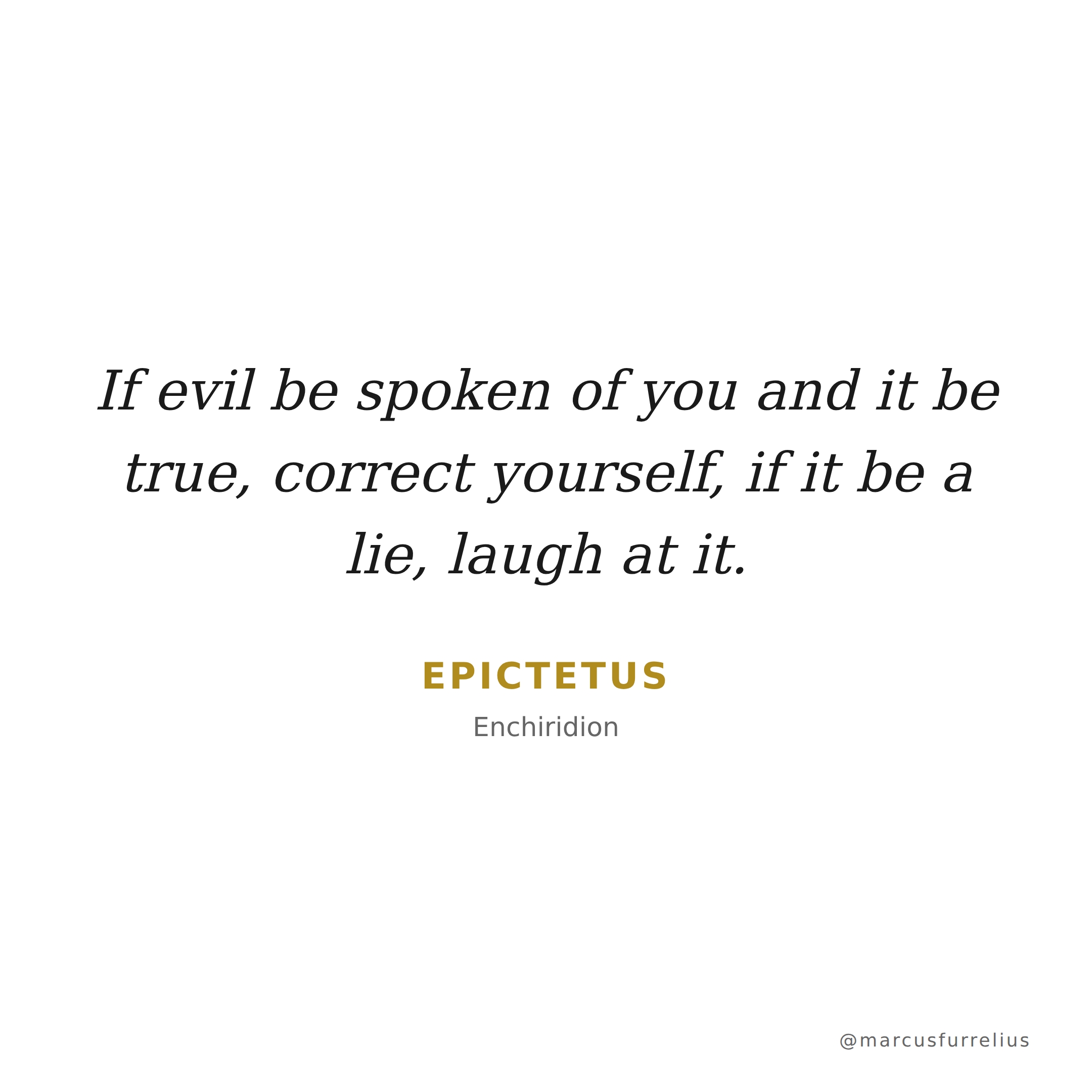 Quote by Epictetus: If evil be spoken of you and it be true, correct yourself, if it be a lie, laugh...
