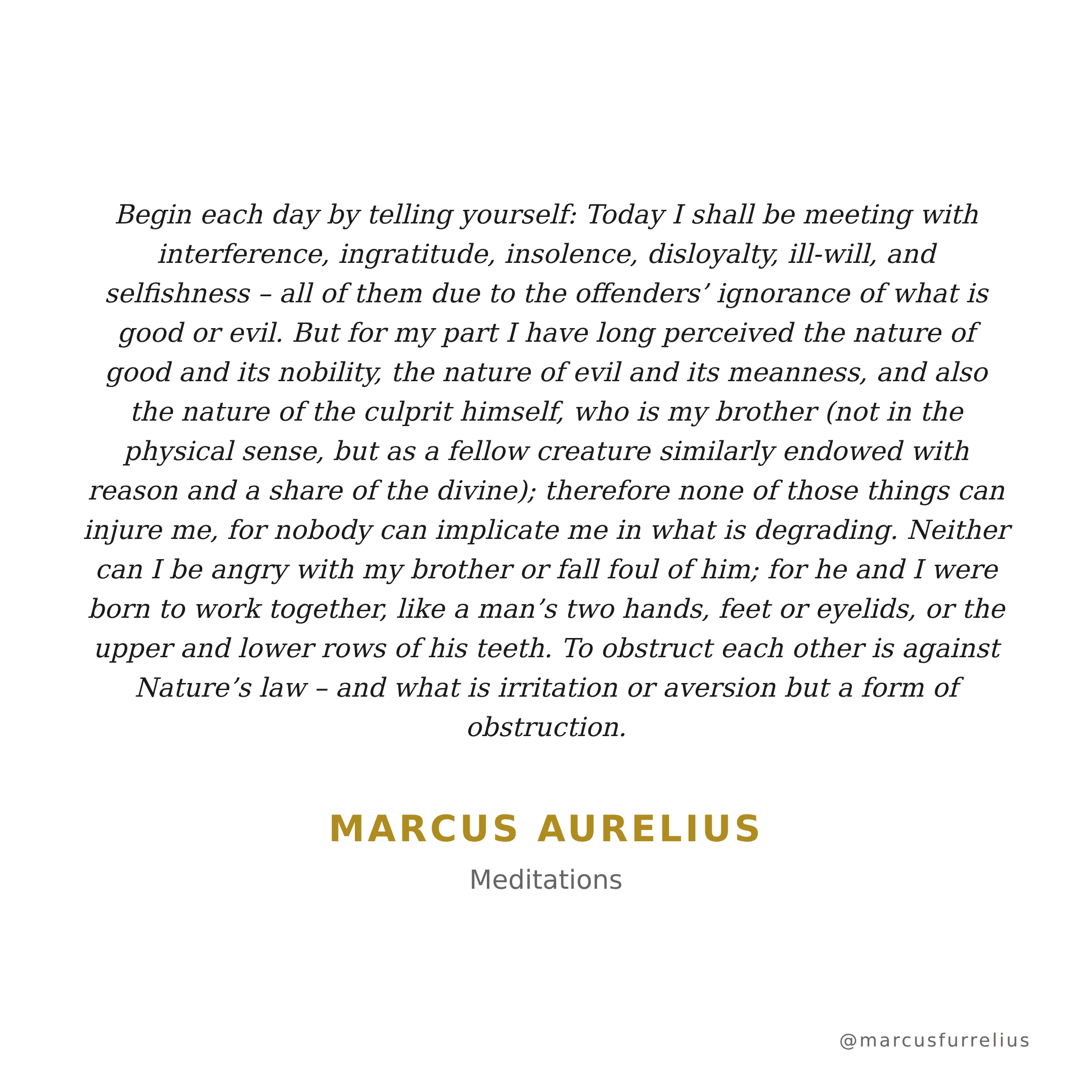 Quote by Marcus Aurelius: Begin each day by telling yourself: Today I shall be meeting with interference,...