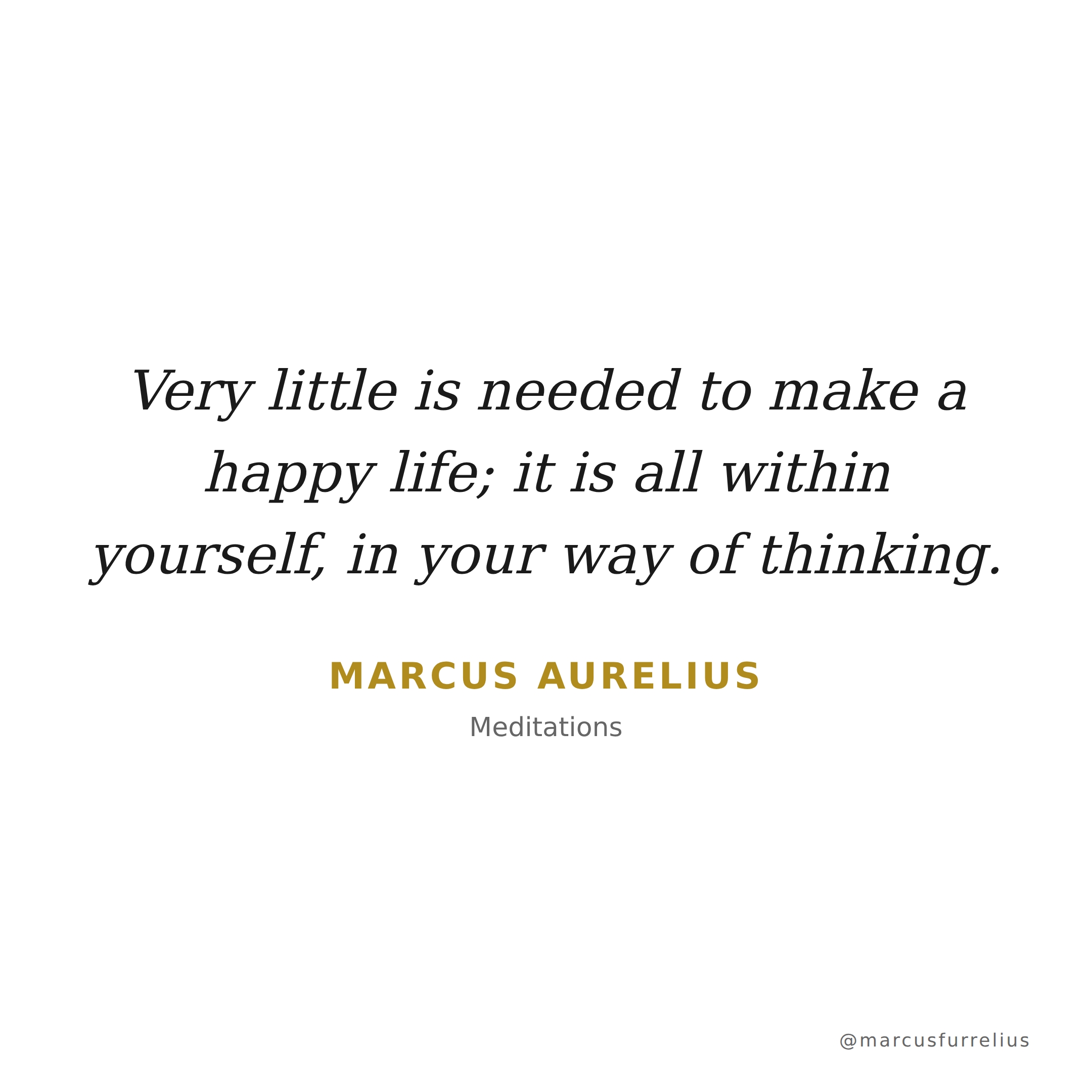 Quote by Marcus Aurelius: Very little is needed to make a happy life; it is all within yourself, in your w...