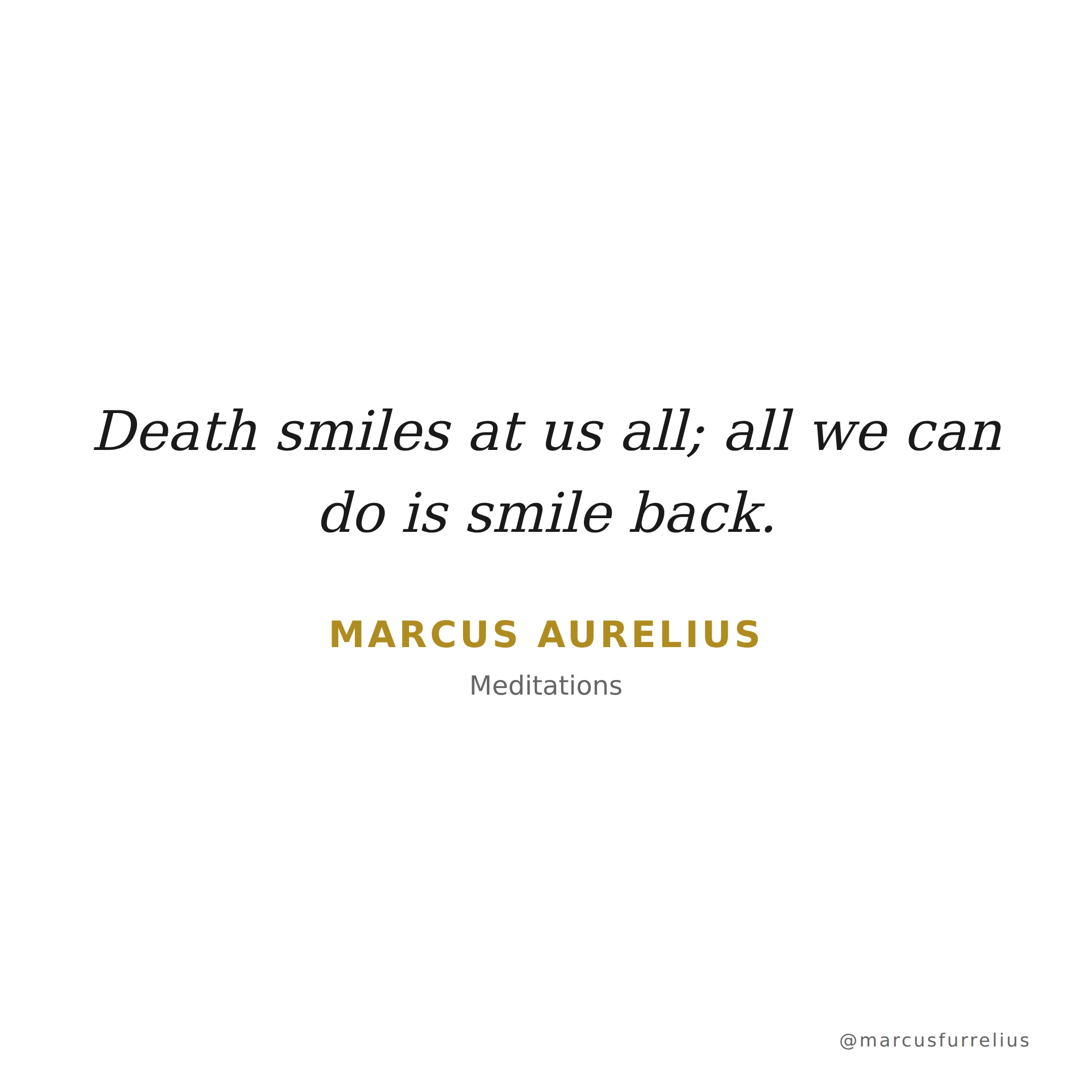 Quote by Marcus Aurelius: Death smiles at us all; all we can do is smile back.