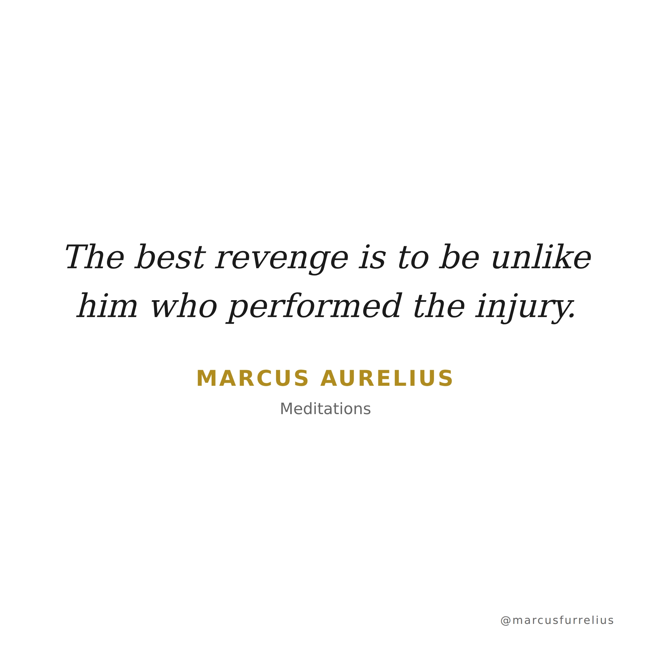 Quote by Marcus Aurelius: The best revenge is to be unlike him who performed the injury.