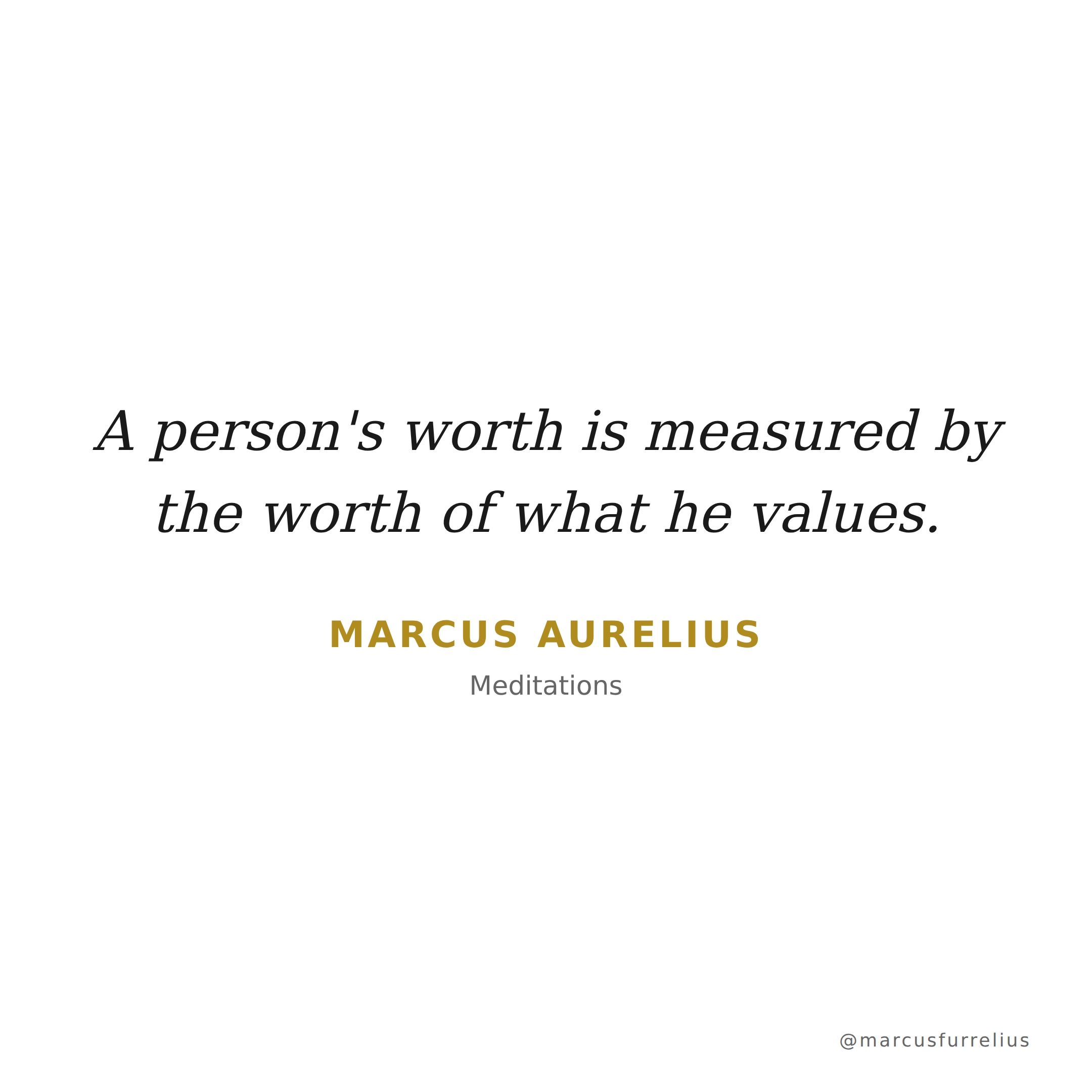 Quote by Marcus Aurelius: A person's worth is measured by the worth of what he values.