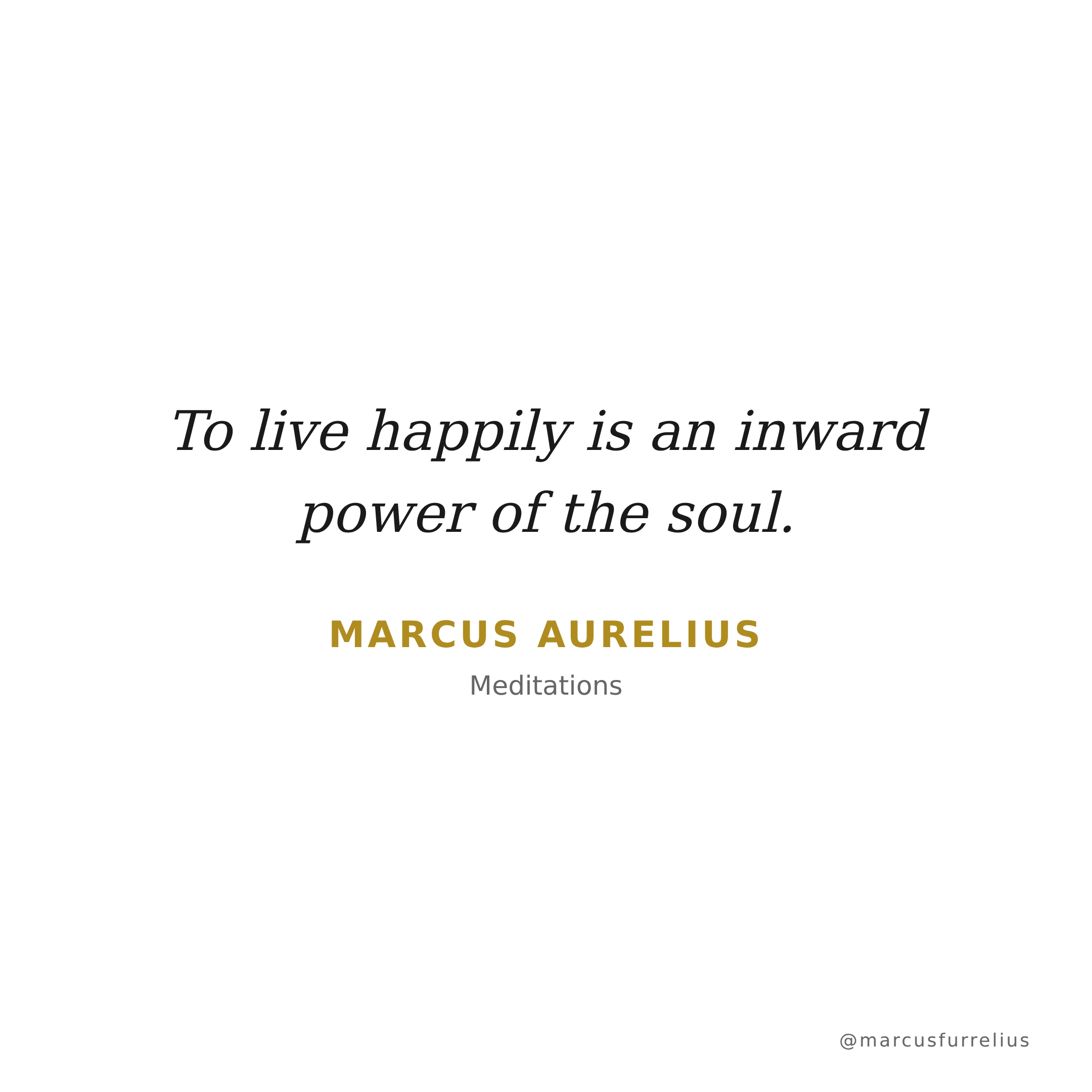 Quote by Marcus Aurelius: To live happily is an inward power of the soul.