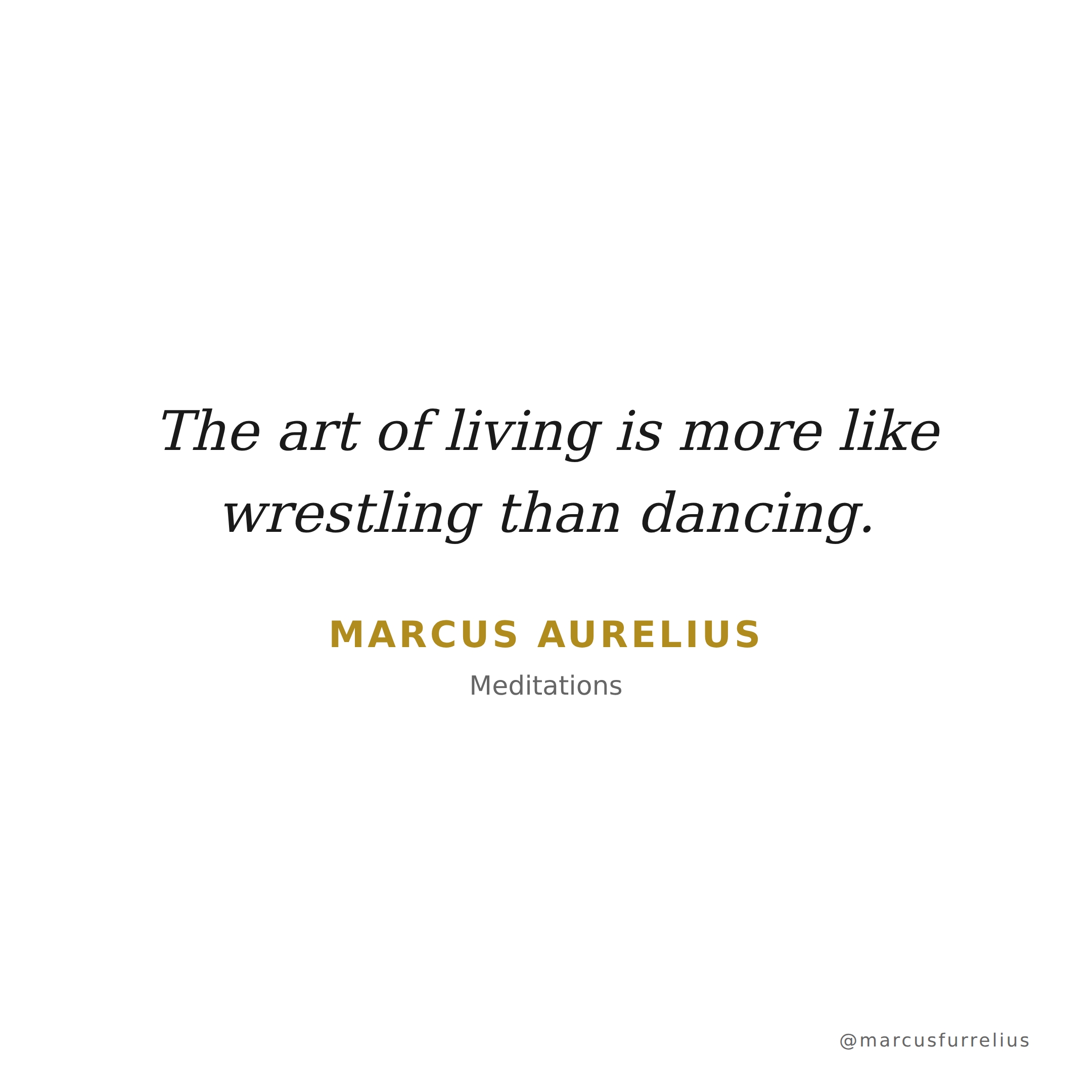 Quote by Marcus Aurelius: The art of living is more like wrestling than dancing.