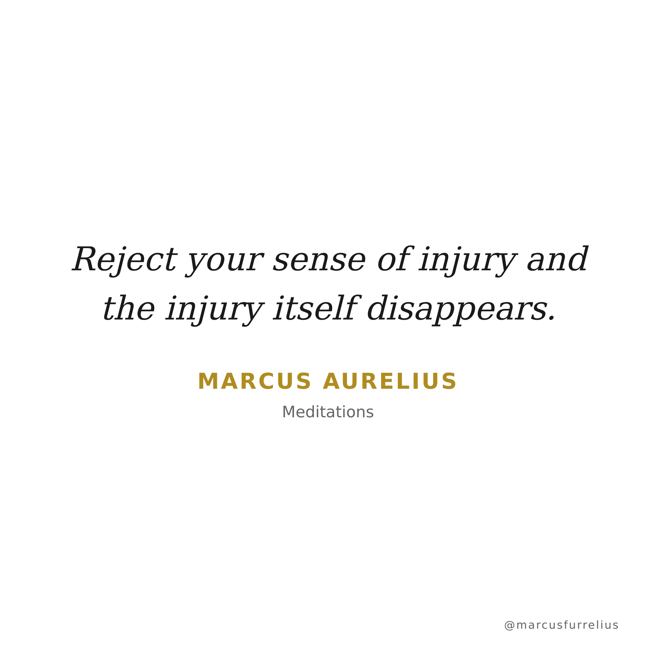 Quote by Marcus Aurelius: Reject your sense of injury and the injury itself disappears.