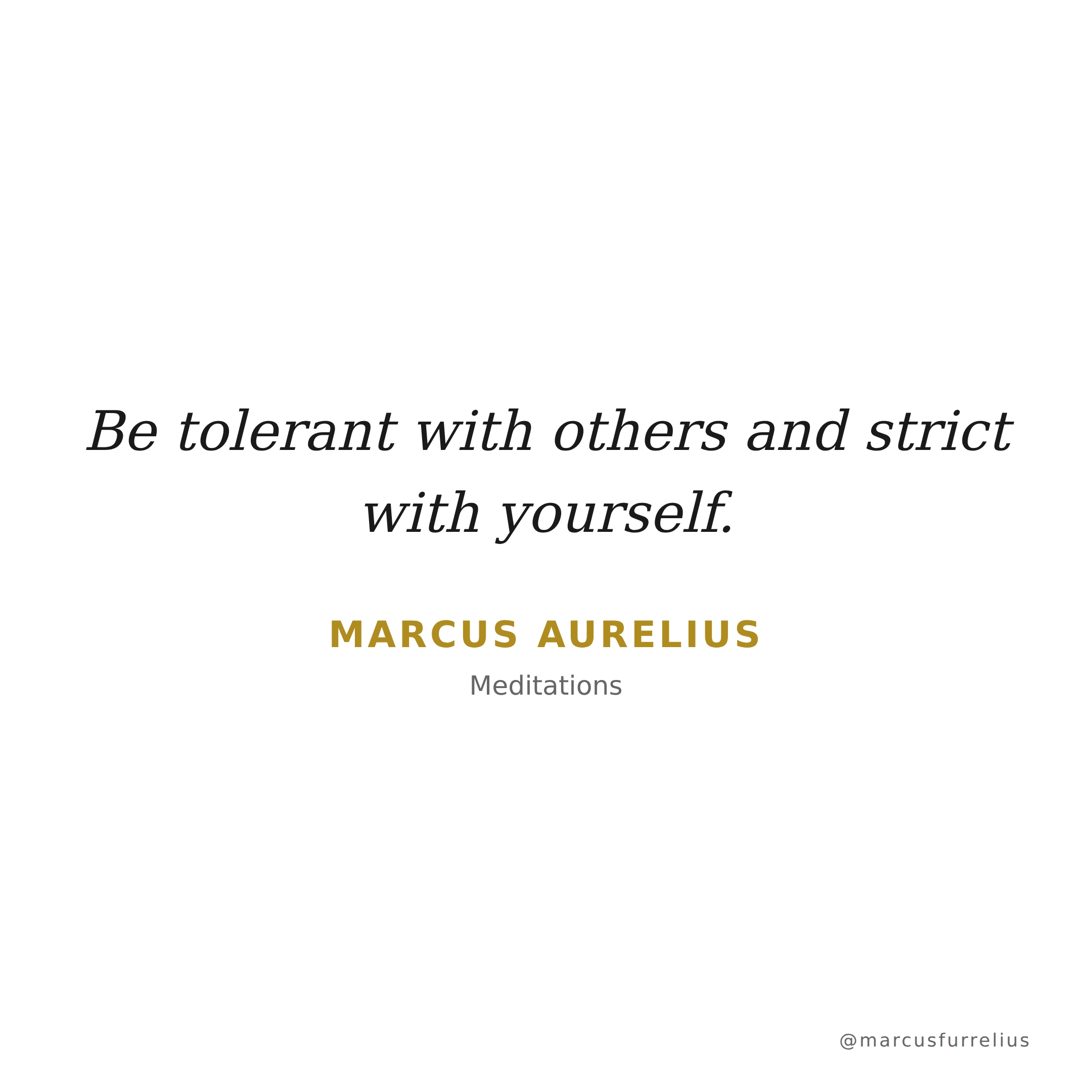 Quote by Marcus Aurelius: Be tolerant with others and strict with yourself.