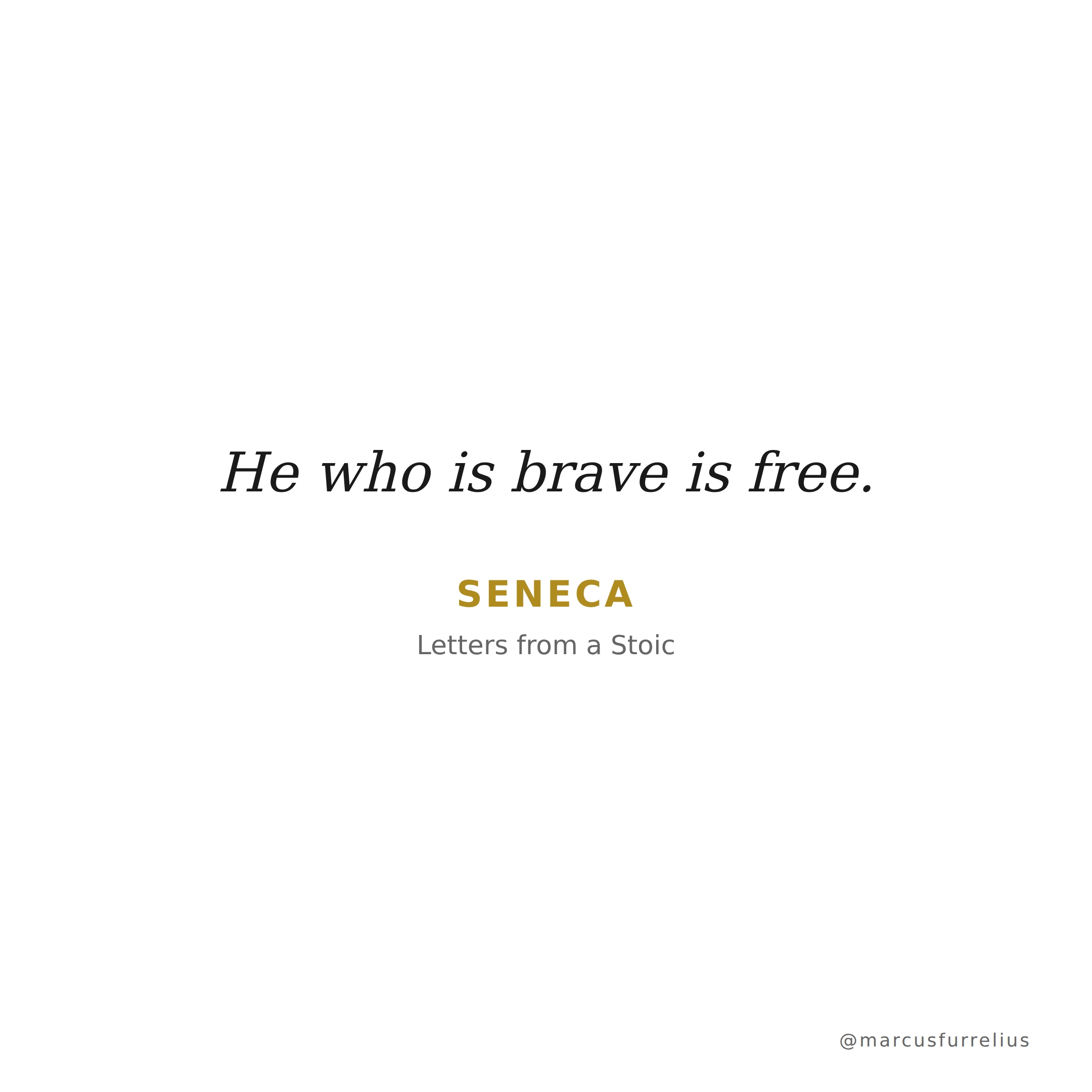 Quote by Seneca: He who is brave is free.