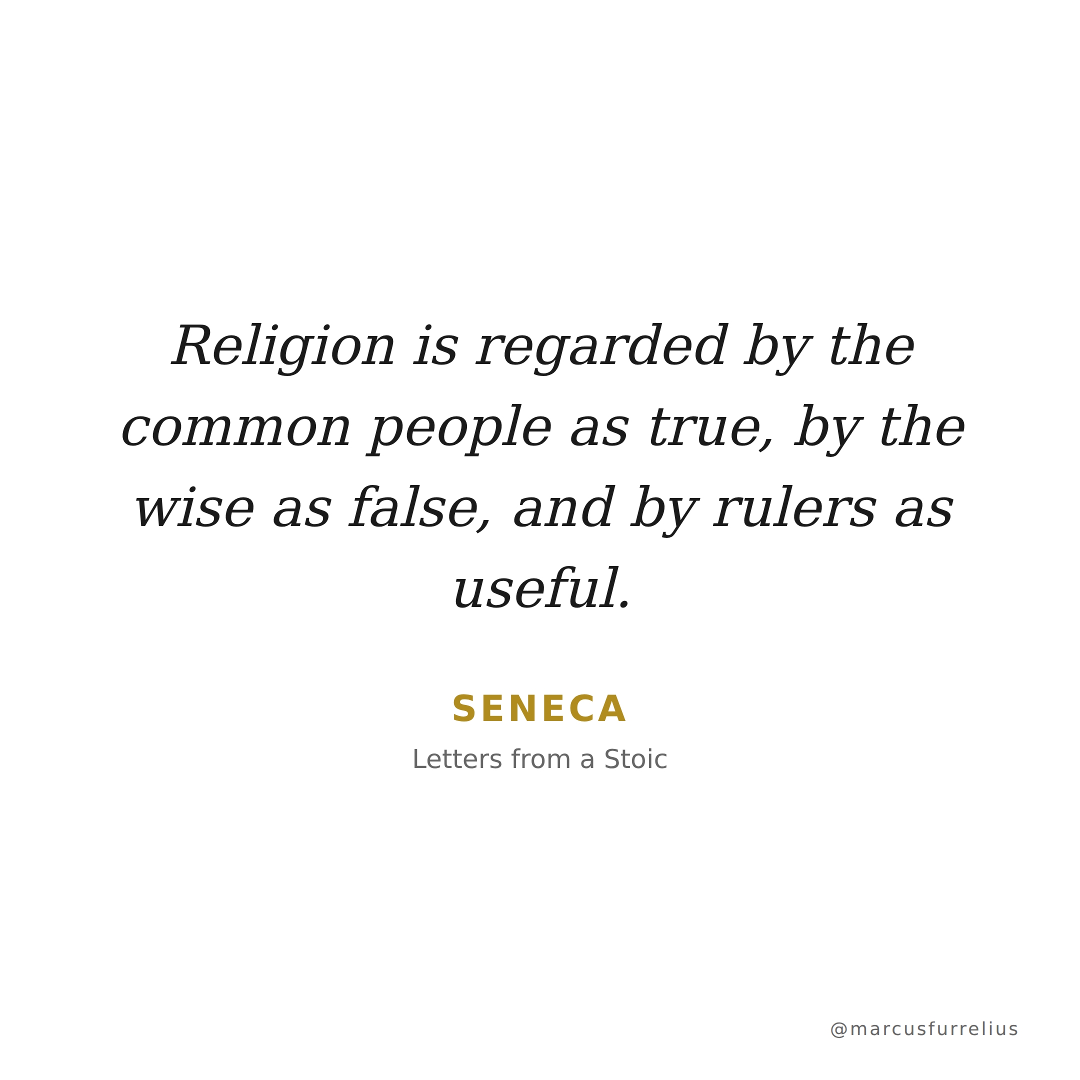Quote by Seneca: Religion is regarded by the common people as true, by the wise as false, and by...