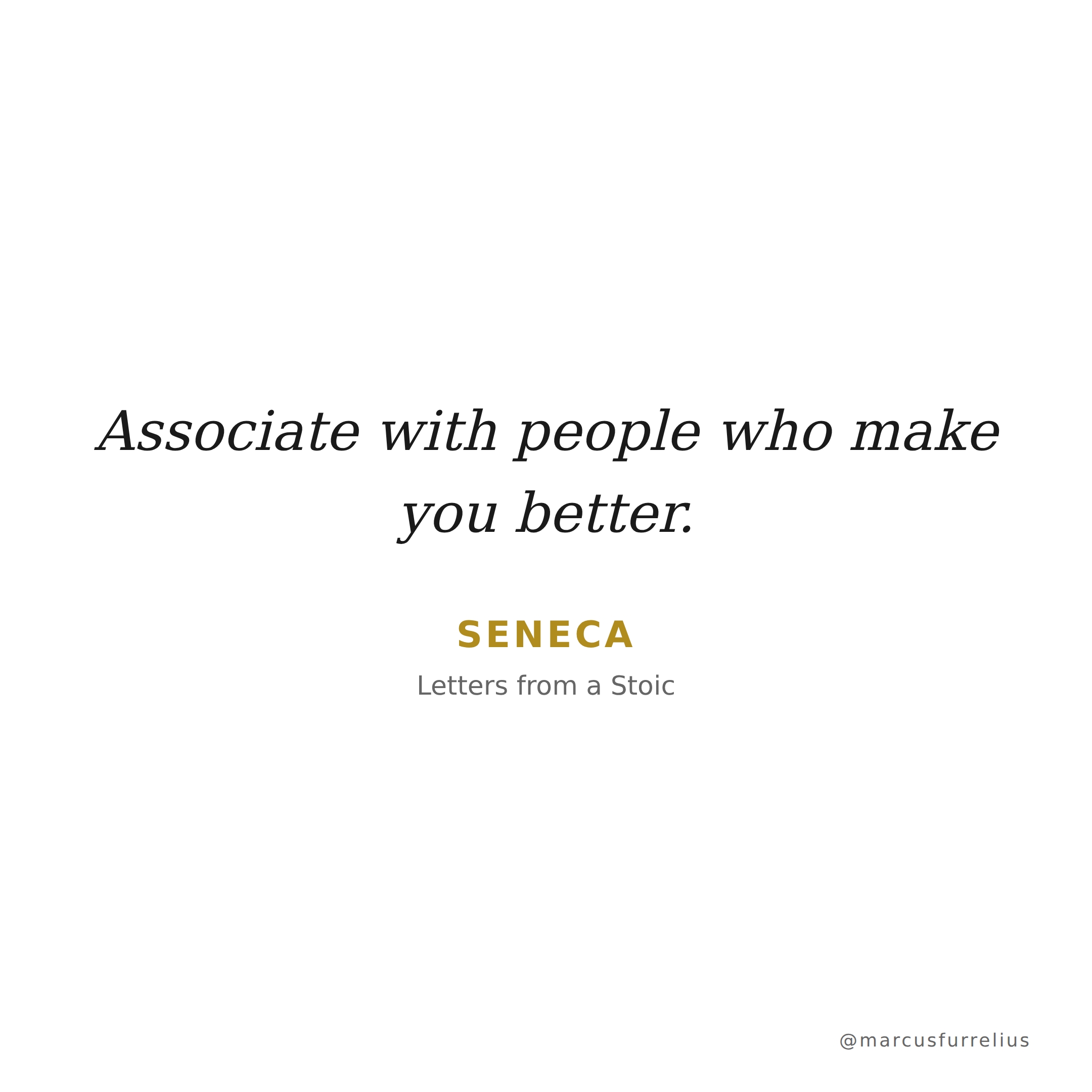 Quote by Seneca: Associate with people who make you better.