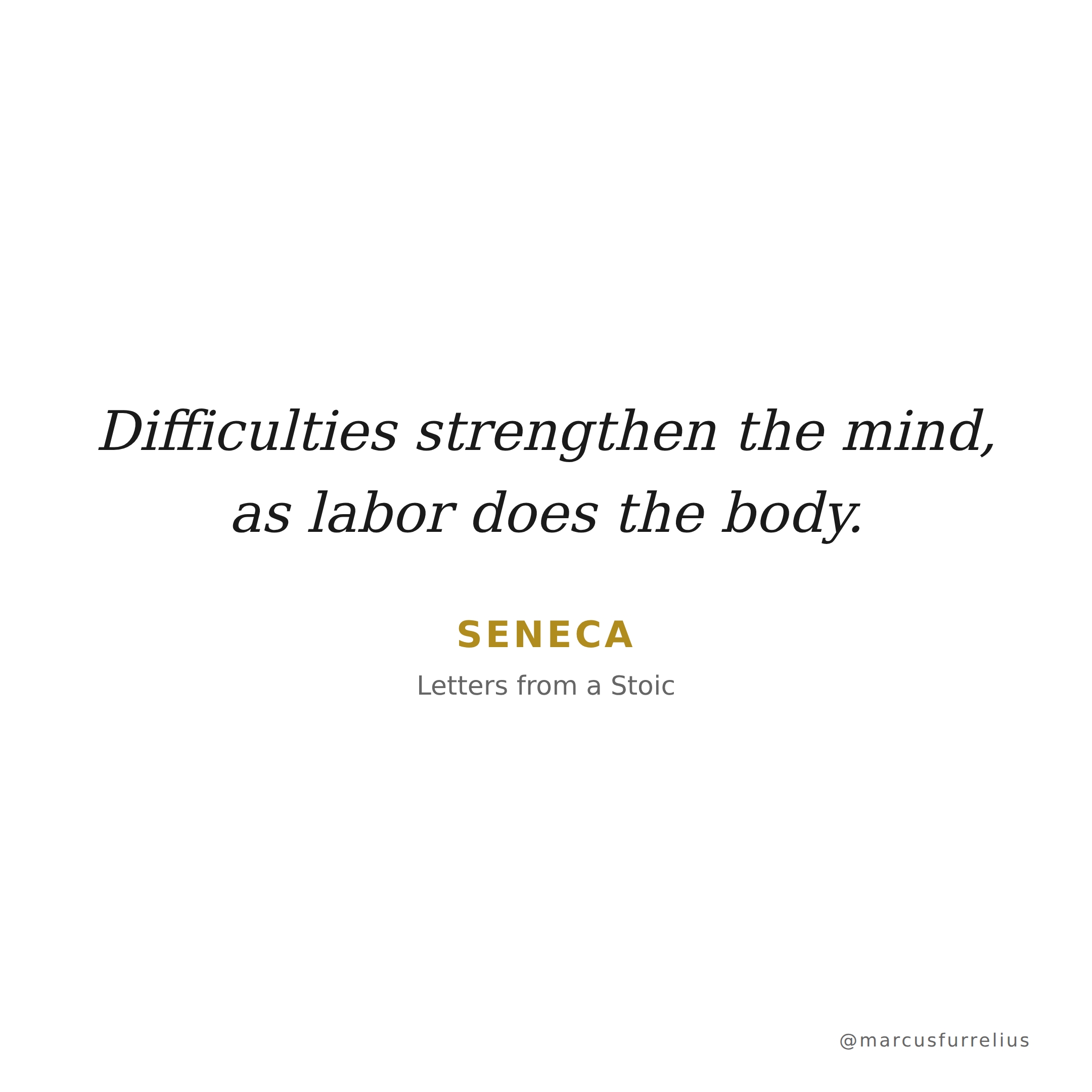 Quote by Seneca: Difficulties strengthen the mind, as labor does the body.
