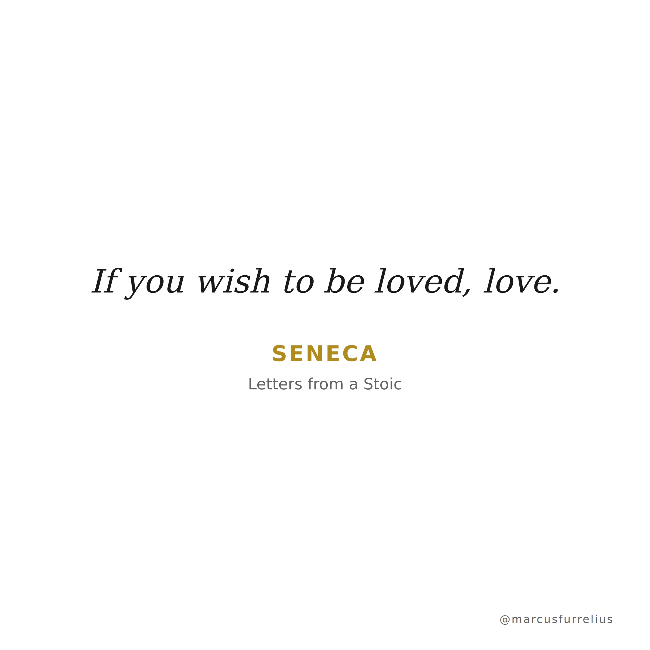 Quote by Seneca: If you wish to be loved, love.