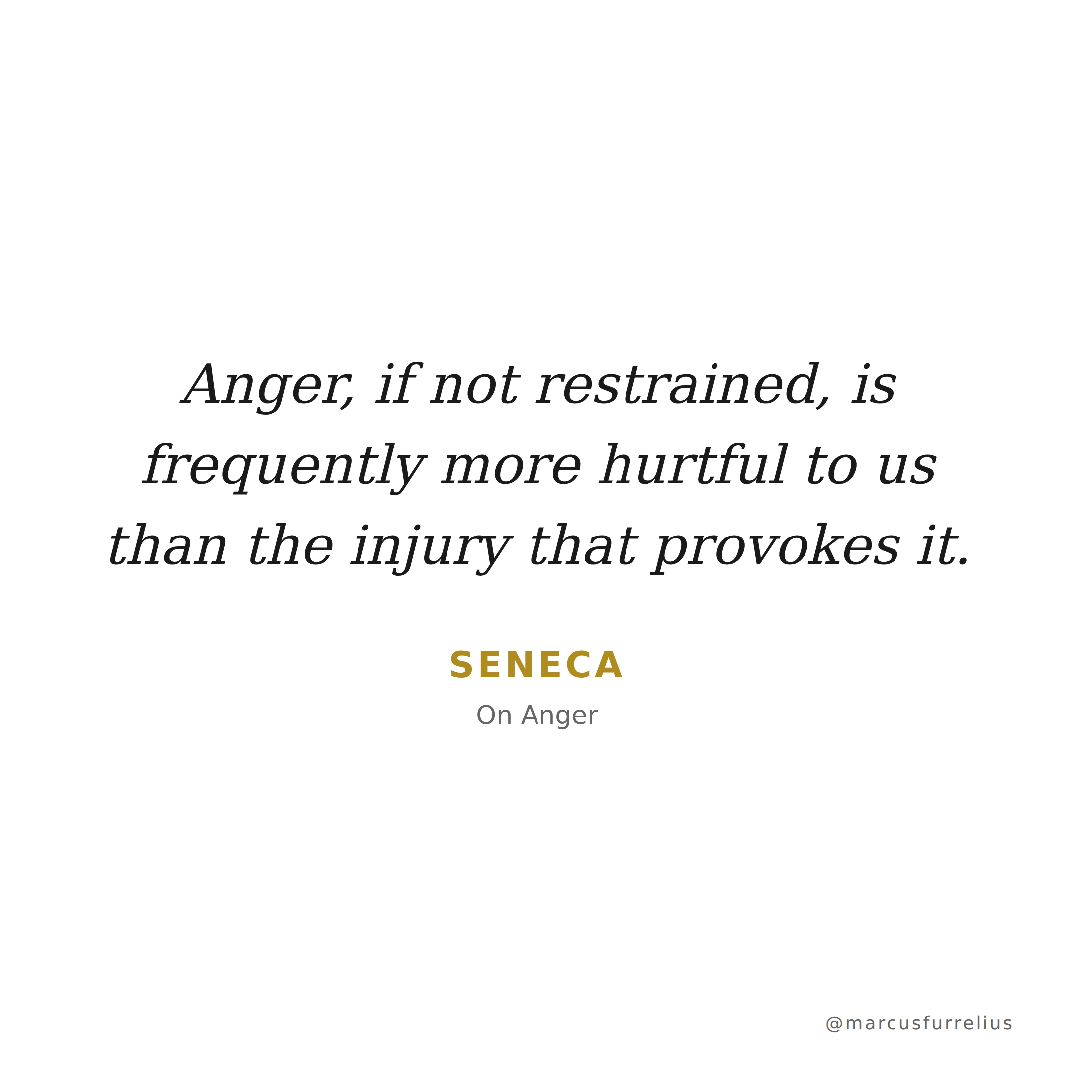 Quote by Seneca: Anger, if not restrained, is frequently more hurtful to us than the injury that...