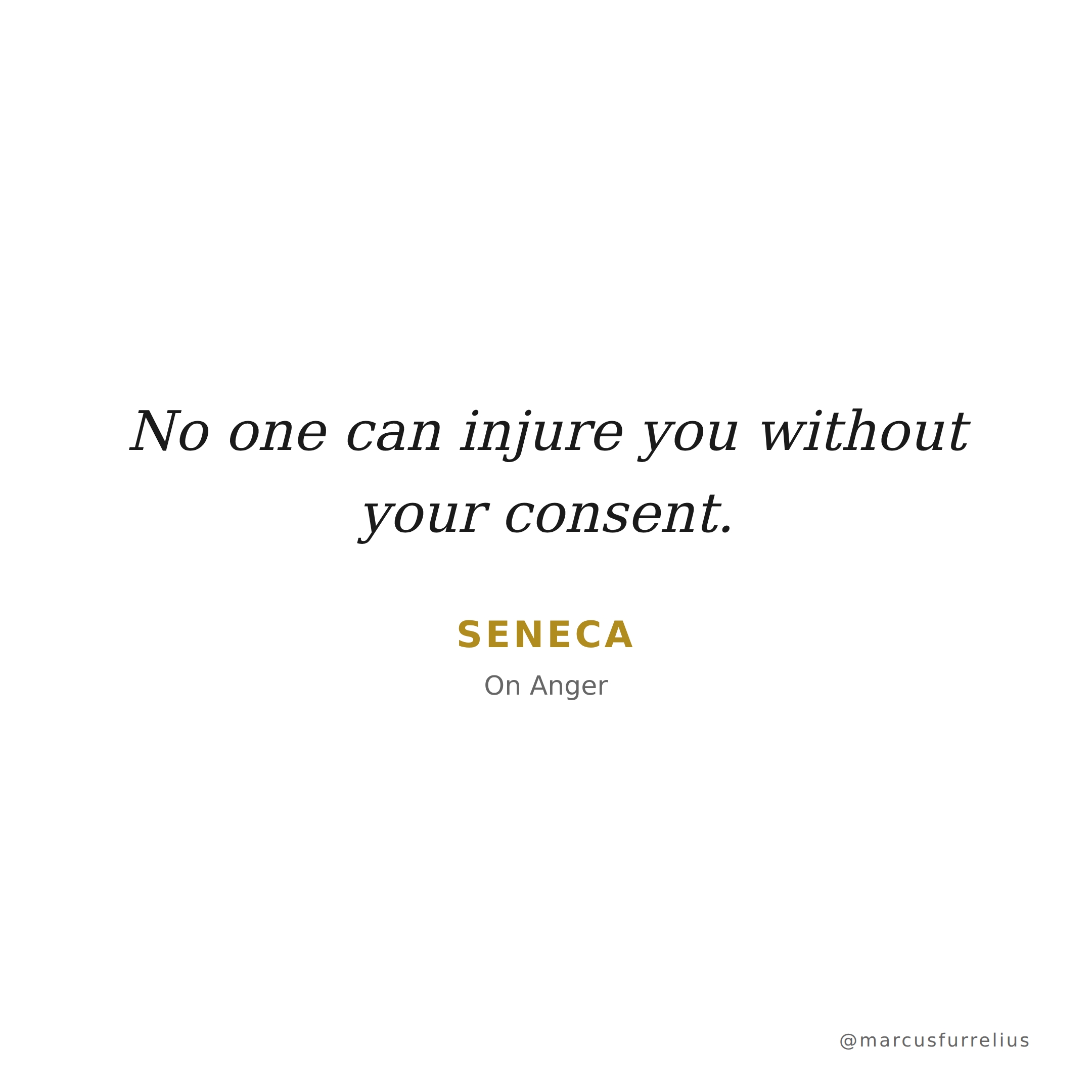 Quote by Seneca: No one can injure you without your consent.