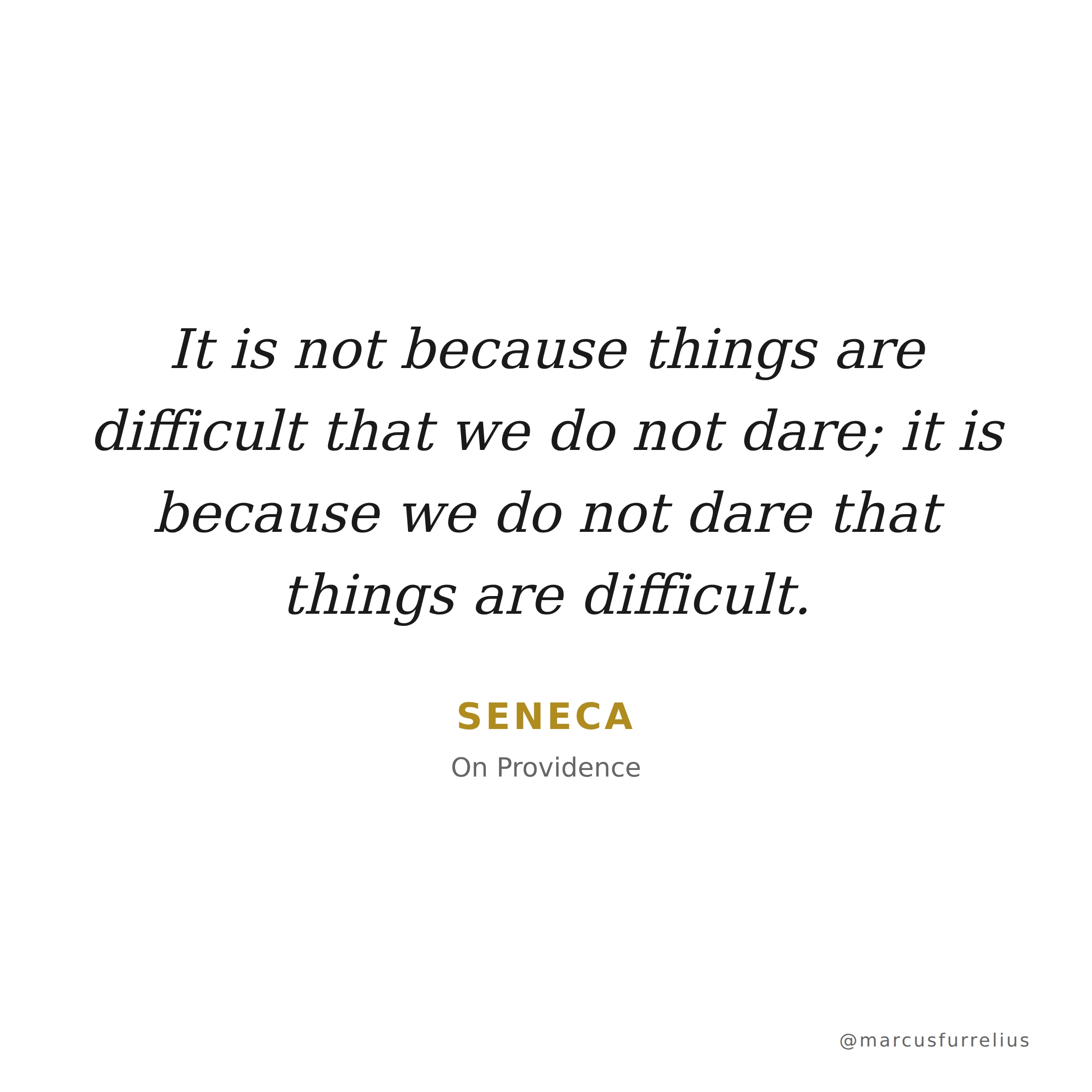 Quote by Seneca: It is not because things are difficult that we do not dare; it is because we do...
