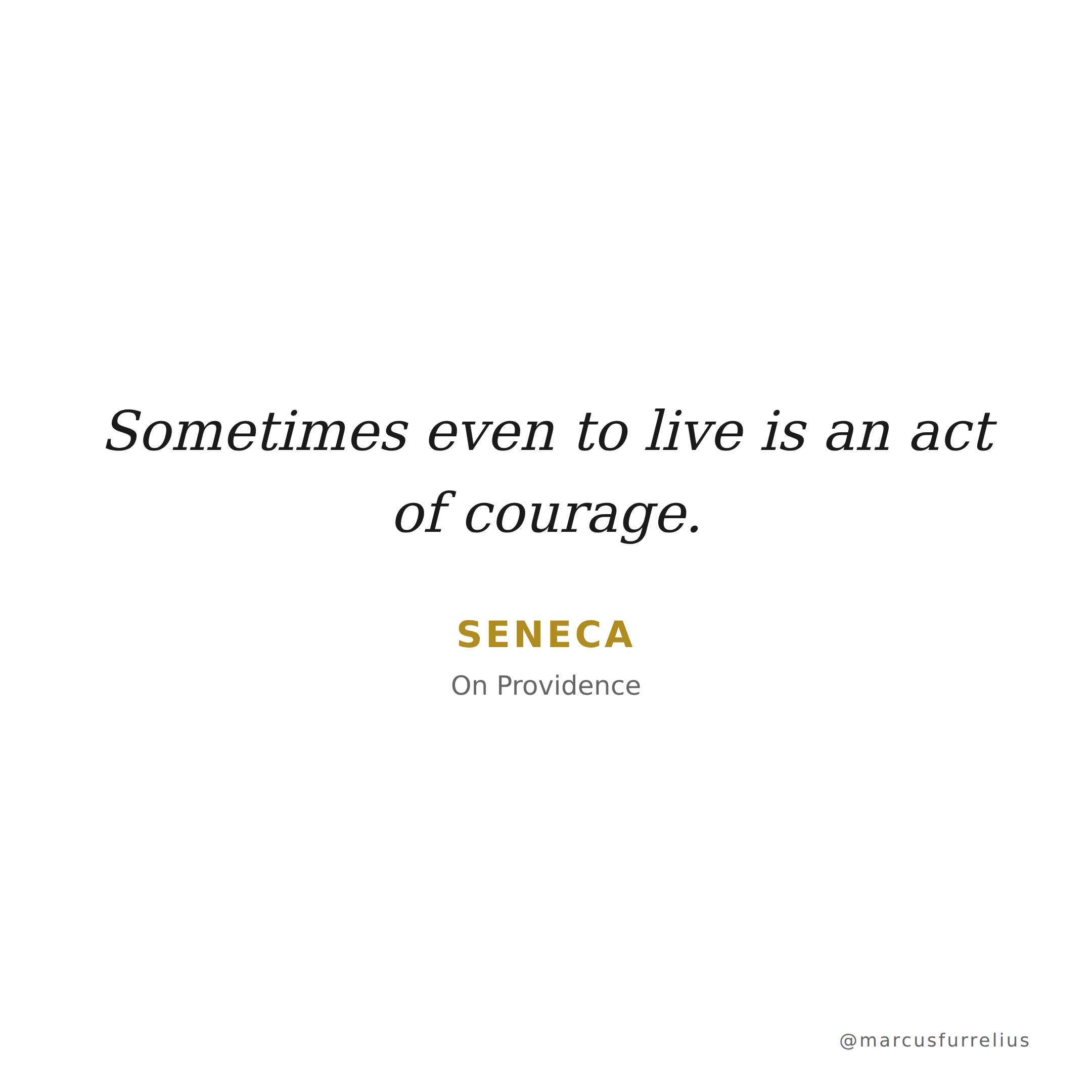 Quote by Seneca: Sometimes even to live is an act of courage.