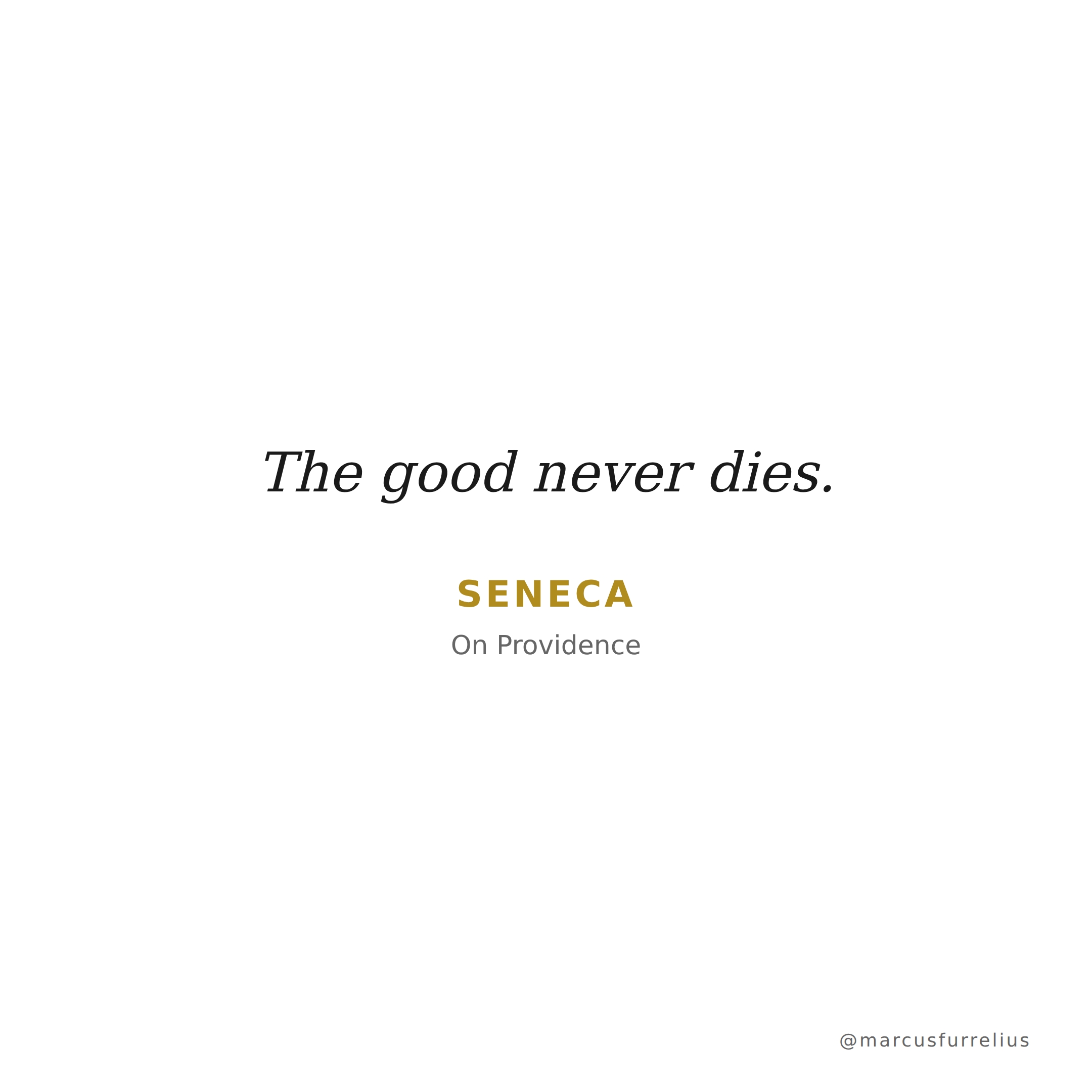 Quote by Seneca: The good never dies.