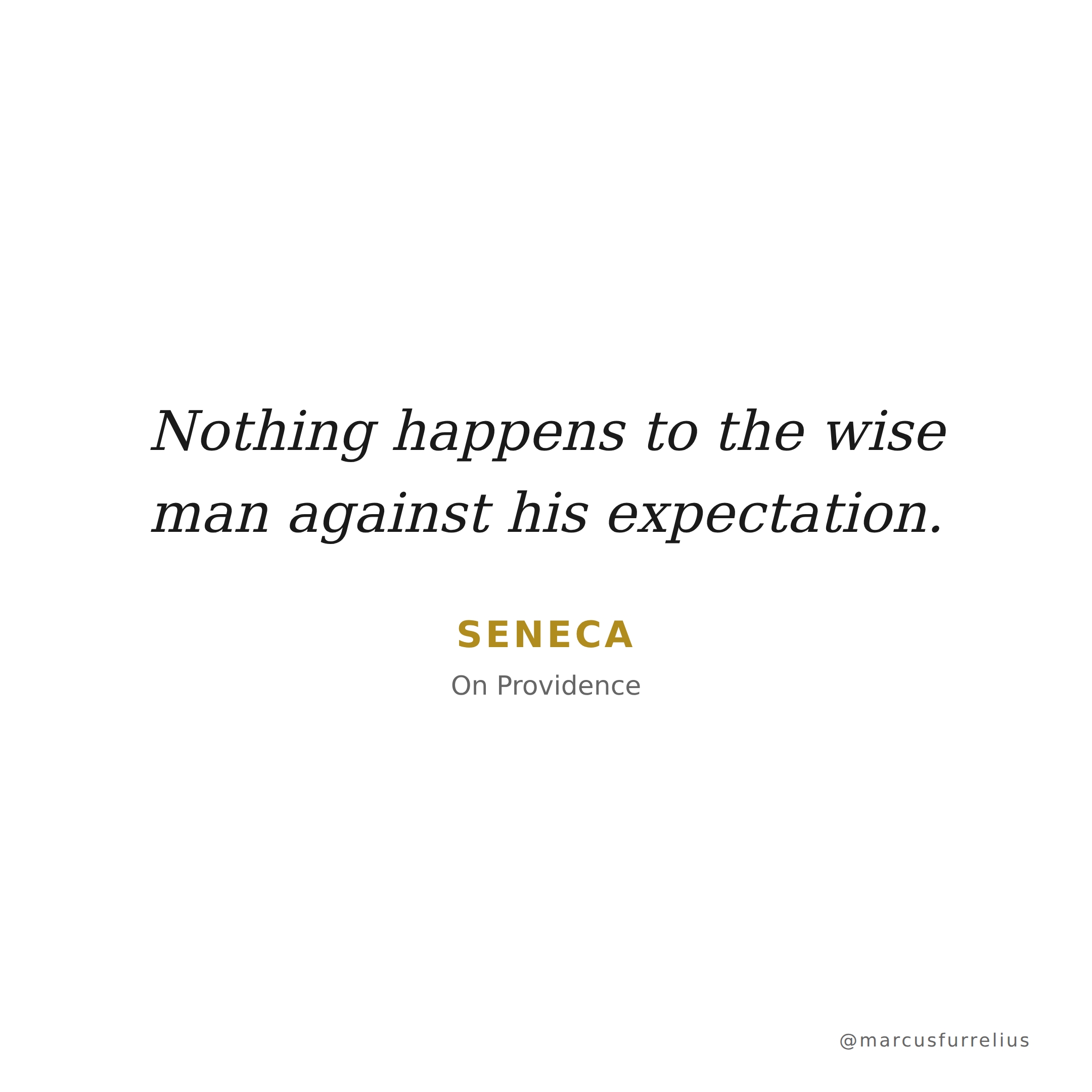 Quote by Seneca: Nothing happens to the wise man against his expectation.