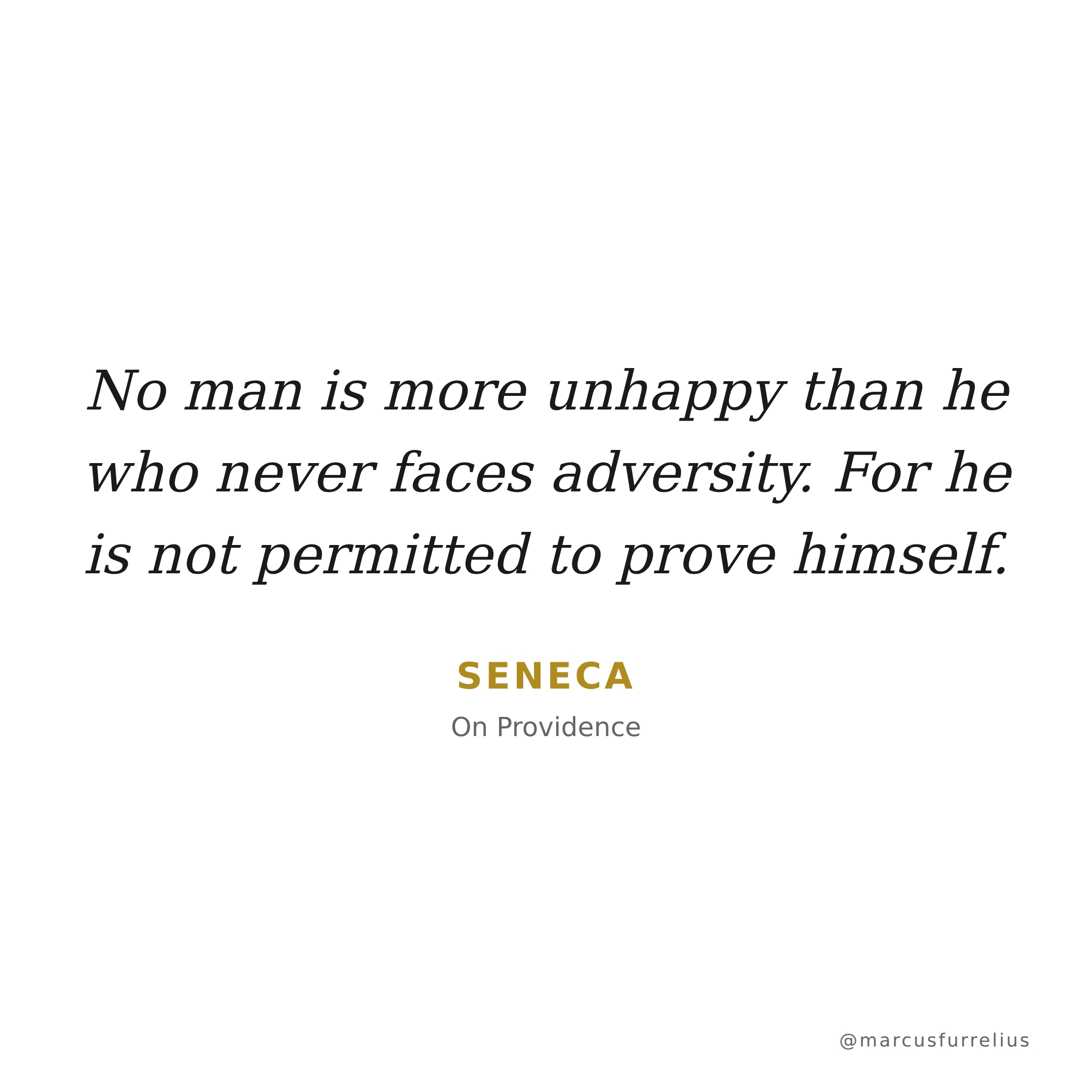 Quote by Seneca: No man is more unhappy than he who never faces adversity. For he is not permitte...