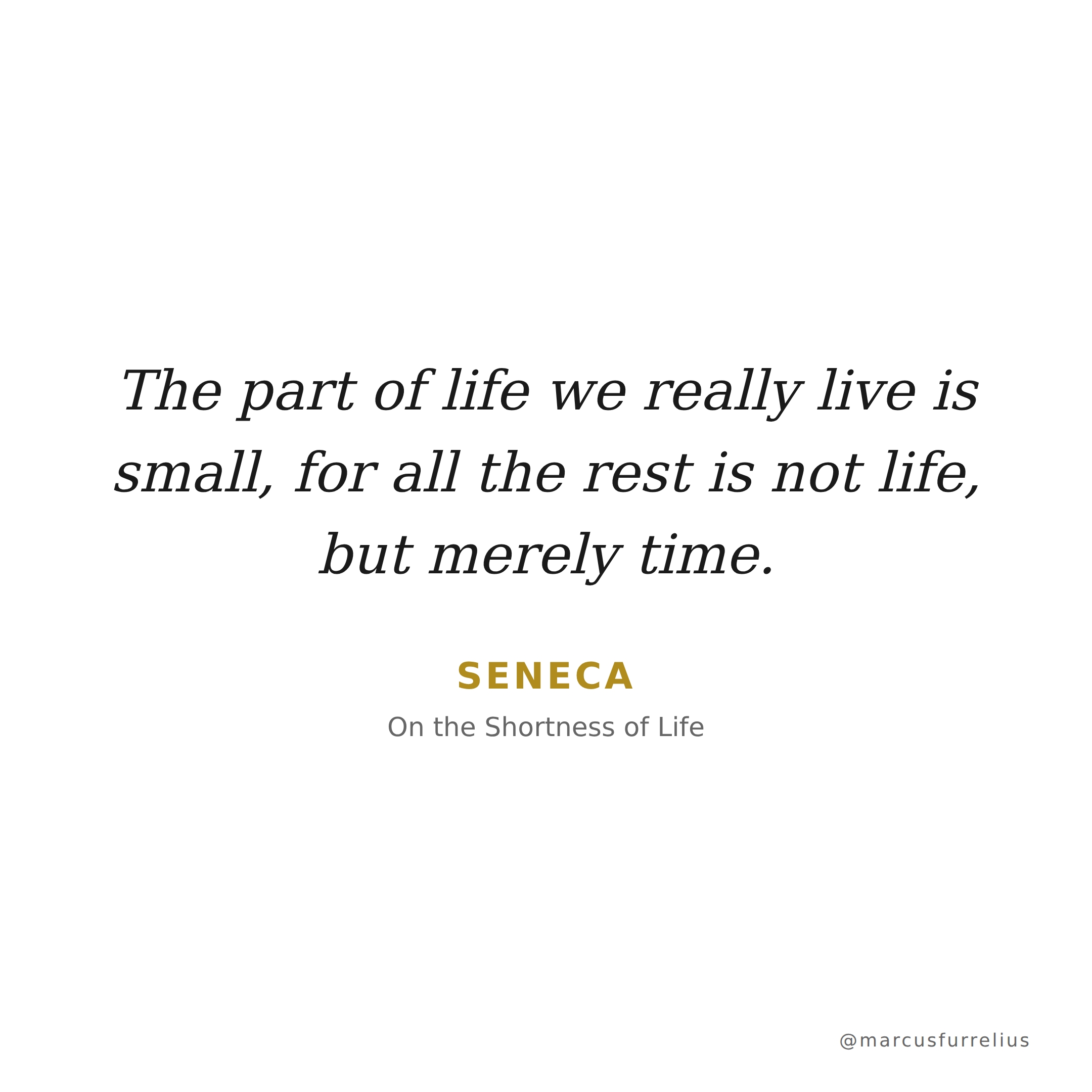 Quote by Seneca: The part of life we really live is small, for all the rest is not life, but mere...