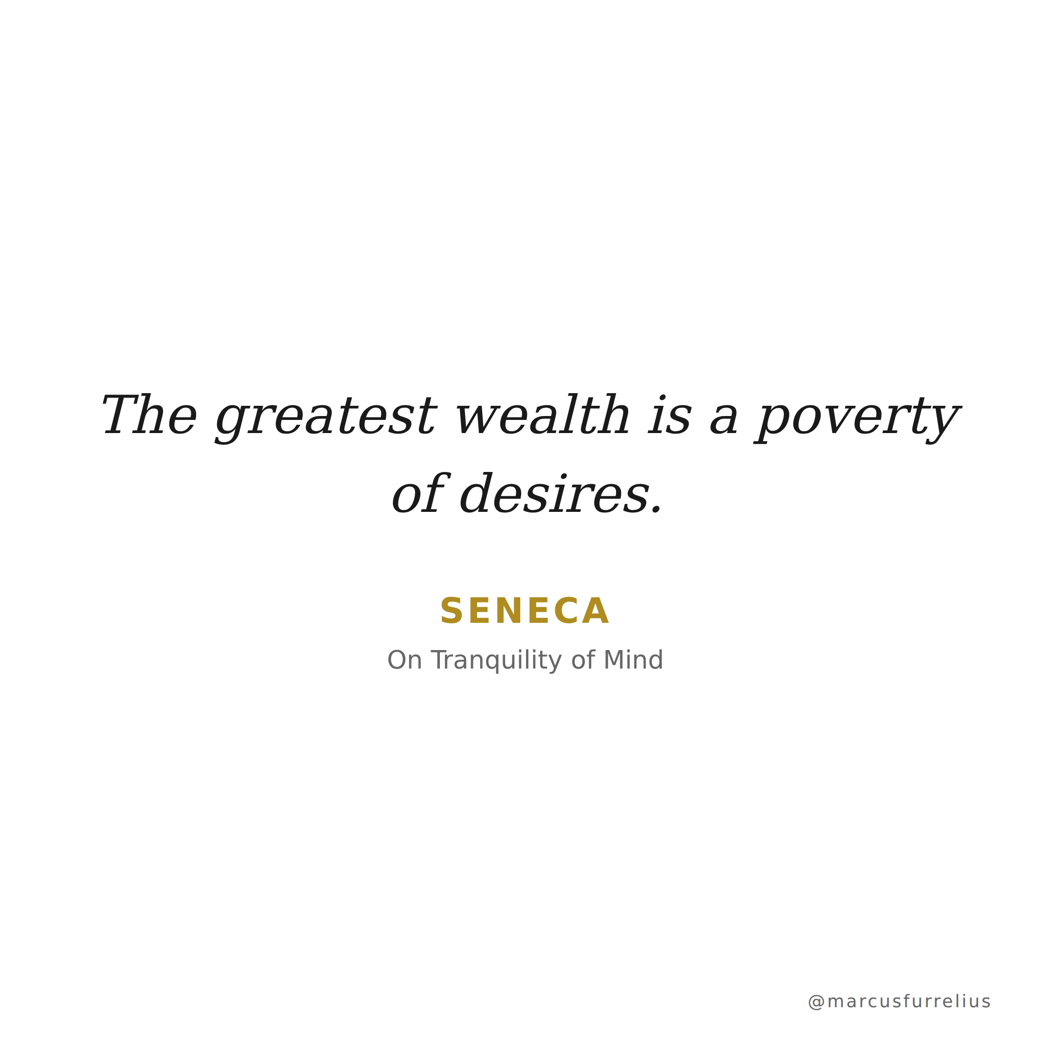 Quote by Seneca: The greatest wealth is a poverty of desires.