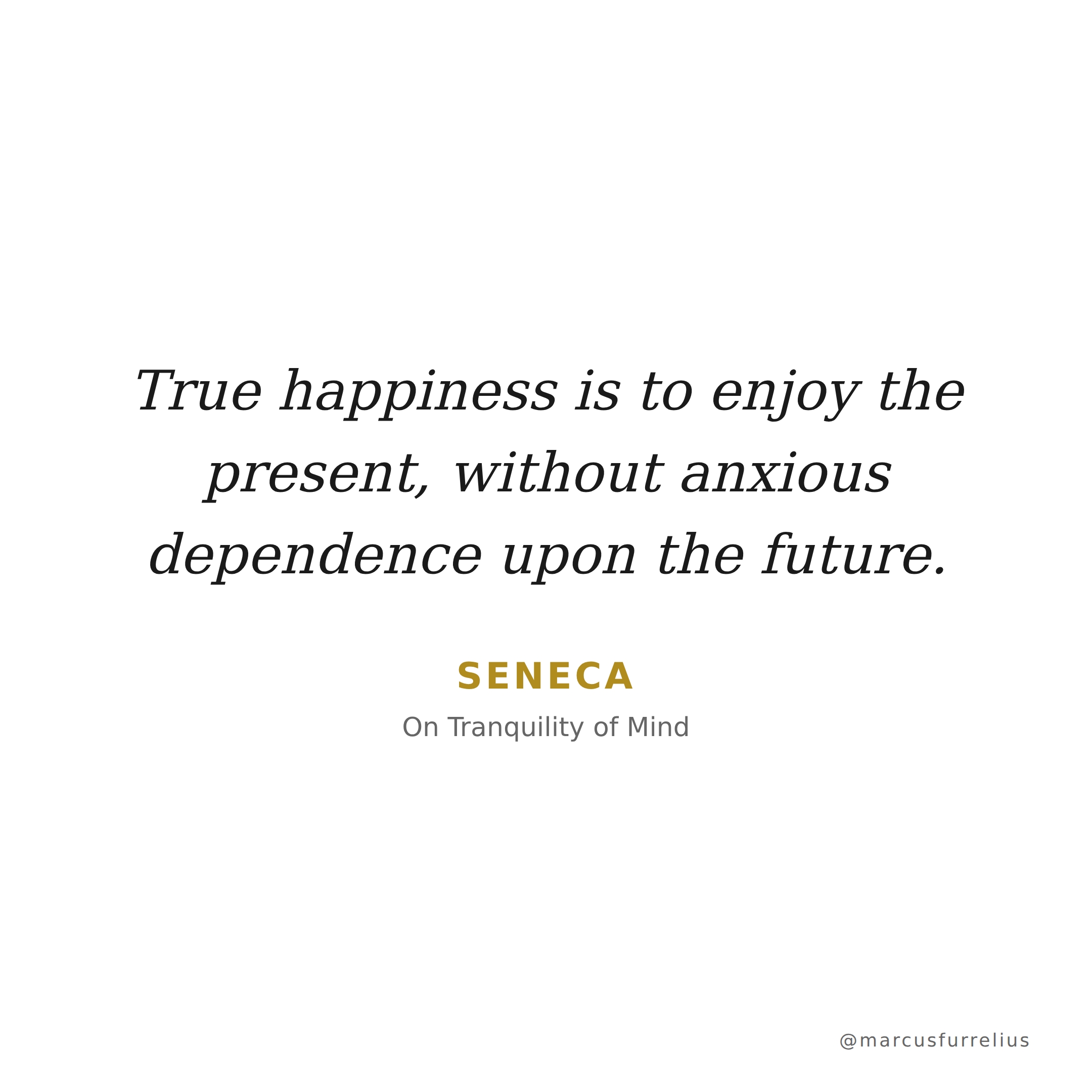 Quote by Seneca: True happiness is to enjoy the present, without anxious dependence upon the futu...